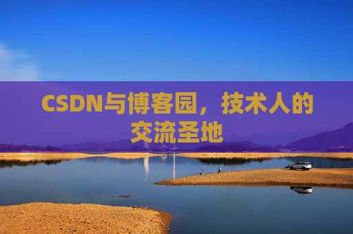 CSDN与博客园,技术人的交流圣地